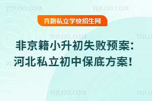 非京籍小升初失敗預案:河北私立初中保底方案!