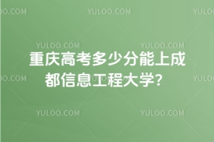 2025重慶高考多少分能上成都信息工程大學？2022-2024年錄取分數線及位次分析