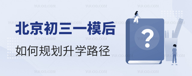 北京初三一模后如何規(guī)劃升學(xué)路徑