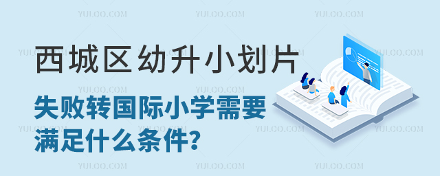 西城區(qū)幼升小劃片失敗轉(zhuǎn)國際小學需要滿足什么條件