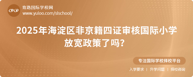 2025年海淀區(qū)非京籍四證審核國際小學放寬政策了嗎
