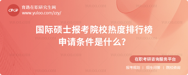 2025年國際碩士報考院校熱度排行榜,申請條件是什么?.jpg
