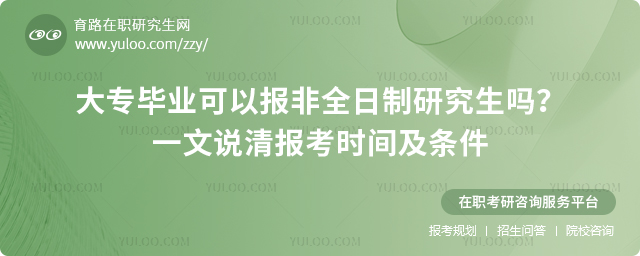 大專畢業可以報非全日制研究生嗎?一文說清報考時間及條件.jpg