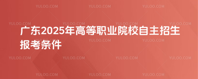 廣東2025年高等職業院校自主招生報考條件