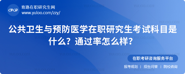 統考將近!公共衛生與預防醫學在職研究生考試科目是什么?通過率怎么樣?2.jpg