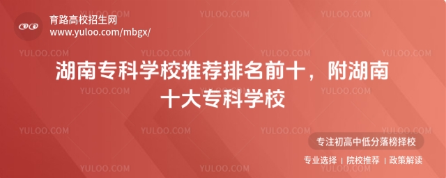 湖南專科學(xué)校推薦排名前十,附湖南十大專科學(xué)校