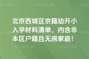 2025年北京西城區京籍幼升小入學材料清單,內含非本區戶籍且無房家庭!