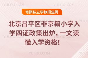 2025北京昌平區非京籍小學入學四證政策出爐,一文讀懂入學資格!