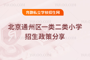2025年北京通州區一類二類小學招生政策分享!附具體學校名單