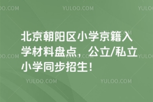 2025年北京朝陽區小學京籍入學材料盤點,公立/私立小學同步招生!