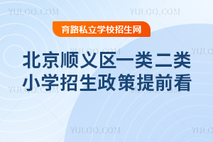 2025年北京順義區一類二類小學招生政策提前看!含政策解讀及具體學校名單