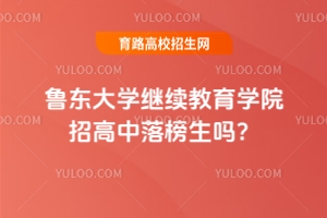 魯東大學繼續教育學院招高中落榜生嗎？