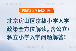 2025北京房山區京籍小學入學政策全方位解讀,含公立/私立小學入學問題解答!