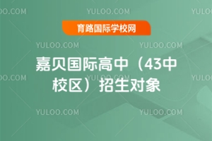 嘉貝國際高中(43中校區(qū))招生對(duì)象