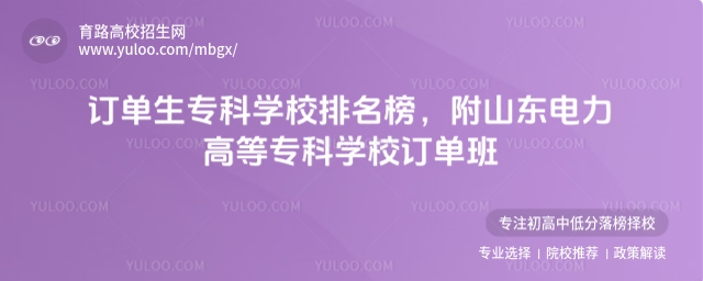 訂單生專科學校排名榜,附山東電力高等專科學校訂單班