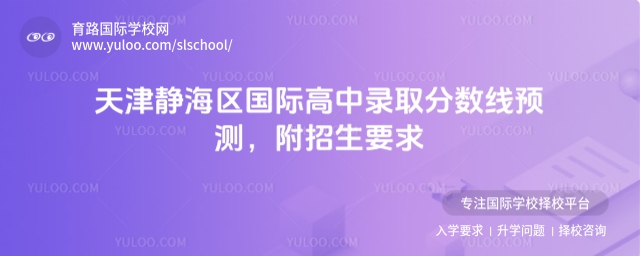 天津靜海區國際高中錄取分數線預測,附招生要求