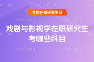 戲劇與影視學在職研究生考哪些科目