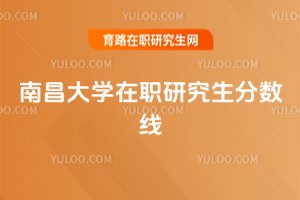 南昌大學(xué)在職研究生分?jǐn)?shù)線