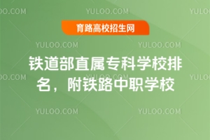 鐵道部直屬專科學(xué)校排名,附鐵路中職學(xué)校