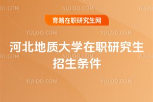 河北地質大學在職研究生招生條件