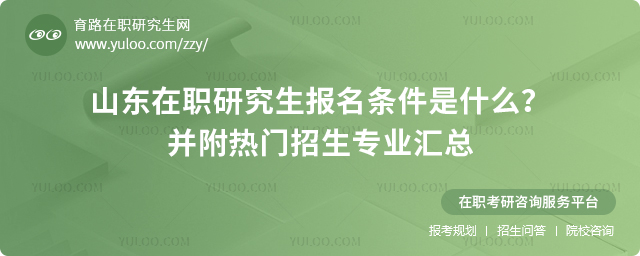 2025年山東在職研究生報名條件是什么?并附熱門招生專業匯總.jpg
