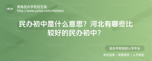 民辦初中是什么意思?河北有哪些比較好的民辦初中?