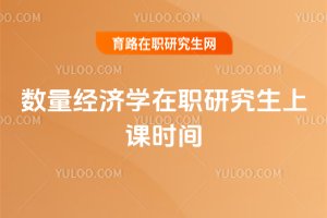 數量經濟學在職研究生上課時間