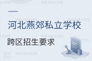 2025年河北燕郊私立學校跨區招生要求盤點,附入學材料清單!