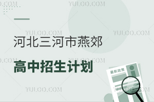 2025年河北三河市燕郊高中招生計劃一覽,含公辦/私立高中!