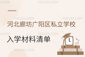 2025年河北廊坊廣陽區私立學校入學材料清單盤點,含租房家庭與個體戶材料!