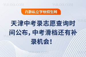 2025年天津中考錄志愿查詢時(shí)間公布,中考滑檔還有補(bǔ)錄機(jī)會(huì)!