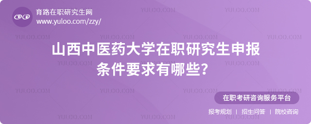 山西中醫藥大學在職研究生申報條件要求有哪些?.jpg