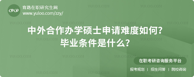 2025中外合作辦學碩士申請難度如何?畢業條件是什么?2.jpg