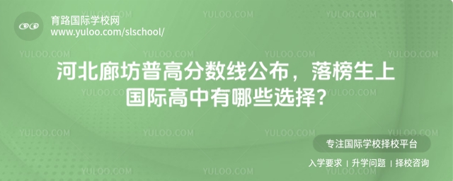 河北廊坊普高分?jǐn)?shù)線公布,落榜生上國(guó)際高中有哪些選擇?