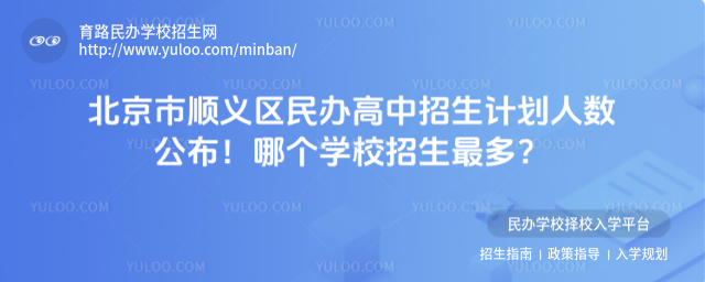 北京市順義區(qū)民辦高中招生計(jì)劃人數(shù)公布!哪個(gè)學(xué)校招生最多?