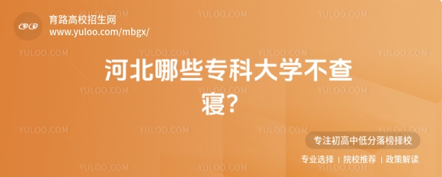 河北哪些專科大學(xué)不查寢?