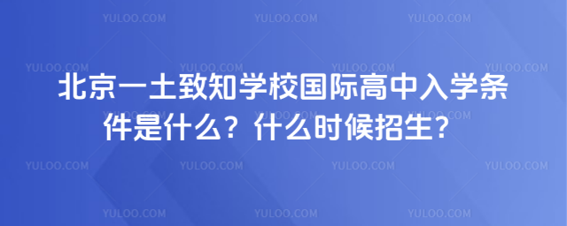 北京一土致知學校國際高中入學條件是什么
