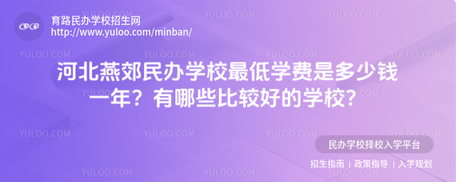 河北燕郊民辦學(xué)校最低學(xué)費是多少錢一年?有哪些比較好的學(xué)校?_6888805723aa05.83721104.jpg