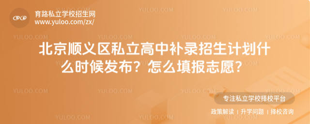 北京順義區私立高中補錄招生計劃什么時候發布?怎么填報志愿?