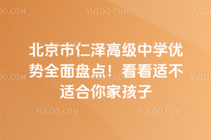 北京市仁澤高級(jí)中學(xué)優(yōu)勢(shì)全面盤點(diǎn)！看看適不適合你家孩子
