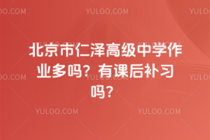 北京市仁澤高級中學作業(yè)多嗎？有課后補習嗎？