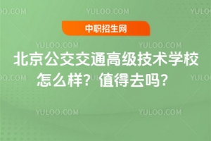 北京公交交通高級技術學校怎么樣？值得去嗎？