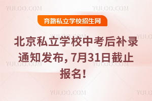 2025年北京私立學(xué)校中考后補(bǔ)錄通知發(fā)布,7月31日截止報(bào)名!
