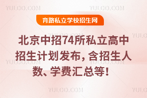 2025年北京中招74所私立高中招生計劃發布,含招生人數、學費匯總等!