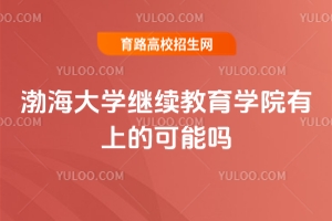 渤海大學繼續教育學院有上的可能嗎？