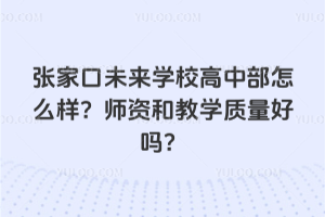 張家口未來學校高中部怎么樣?師資和教學質量好嗎?