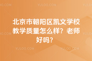 北京市朝陽區凱文學校教學質量怎么樣?老師好嗎?