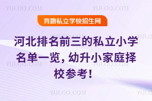 河北排名前三的私立小學名單一覽,2025年幼升小家庭擇校參考!