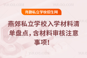 2025年燕郊私立學(xué)校入學(xué)材料清單盤點(diǎn),含材料審核注意事項(xiàng)!