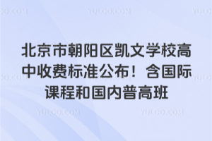 北京市朝陽區凱文學校高中收費標準公布!含國際課程和國內普高班